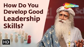 How Do You Develop Good Leadership Skills ? | Sadhguru