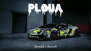 PLOUA || Xzeez|| Remix || (Slowed+ Reverb) New viral song