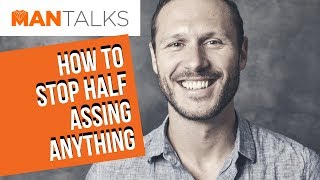 How to Stop Half-Assing Anything