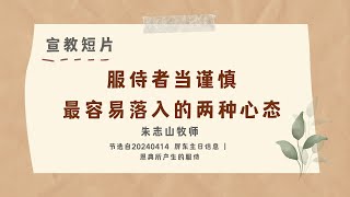 宣教短片-01| 服侍者当谨慎最容易落入的两种心态- 20240414