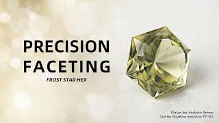 Gem faceting training course (lesson six):Precision faceting frost star hex