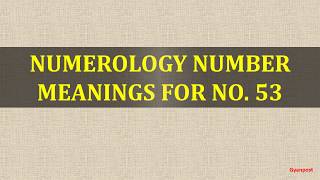 NUMEROLOGY NUMBER MEANINGS FOR NO  53