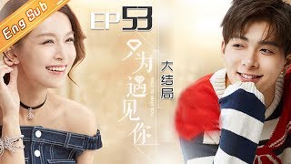 【ENG SUB】【大结局】《只为遇见你》DVD版 第53集  Nice To Meet You EP53【芒果TV独播剧场】