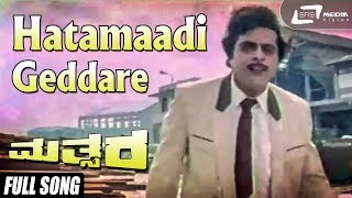Mathsara | Hatamaadi Geddare | Kannada Full Video Song | Ambarish