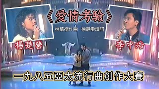 《愛情考驗》李中浩 楊楚營 合唱 (1985年) 林慕德作曲  徐靜雯填詞「一九八五亞太流行曲創作大賽」 參賽歌曲