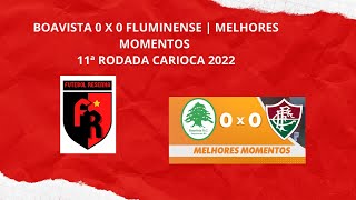 BOAVISTA 0 X 0 FLUMINENSE | MELHORES MOMENTOS | 11ª RODADA CARIOCA 2022