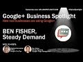 Google Plus Business Spotlight Ep 2 Ben Fisher G+ Brand Page Management -- Steady Demand