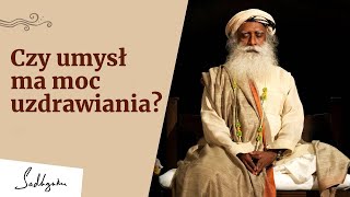 Czy umysł ma moc uzdrawiania? | Sadhguru Polska