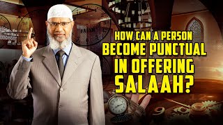 How can a Person become Punctual in Offering Salaah? – Dr Zakir Naik