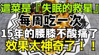 萬萬不要錯過這個菜，它是『失眠的救星』！每周吃一次，五臟協調陰陽平衡，30年的失眠治癒了，血壓平穩了，掉發問題解決了，腿腳有勁了，腎也不虛了，太神奇了！！