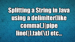 Splitting a String in Java using a delimiter(like comma(,)|pipe line(|),tab(\t) etc...