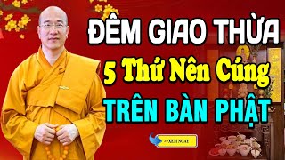 Đêm Giao Thừa 5 THỨ NÊN CÚNG TRÊN BÀN THỜ PHẬT Phước Cực Lớn -   Thầy Thích Trúc Thái Minh