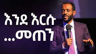 እንደ እርሱ ... መጠን || ህይወትን ከፍ የሚያደርግ ድንቅ መልዕክት || WATCH THIS MESSAGE AND BE BLESSED!