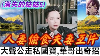 【華哥最新】 (消失的姑姑5)人妻偷食夫妻互片,包公華怒捉淫賊,大聲公走私國寶,華哥奇招破解 | 華哥講情感 #廣東話 #撐粵語 #小元姐姐 WAH 6 16 NO