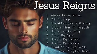 Jesus Reigns | Worship Songs | Uplifting Music to Strengthen Your Faith