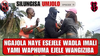 NGAJOLA NAYE ESEJELE WADLA IMALI YAMI WAPHUMA EJELE WANGIZIBA - SILUNGISA UMJOLO  episode 71