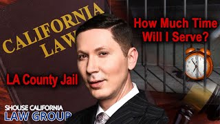 Los Angeles County Jail - How much time will I actually serve?
