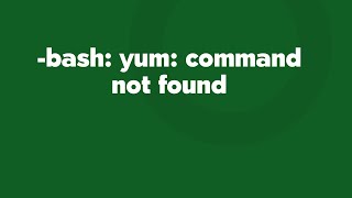 -bash: yum: command not found