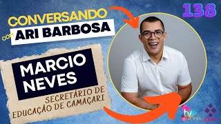 CONVERSANDO COM ARI BARBOSA -EP 138 -MARCIO NEVES - SECRETARIO DE EDUCAÇÃO E VEREADOR DE CAMAÇARI