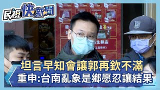 坦言早知會讓郭再欽不滿　林飛帆數度重申：台南亂象是集體鄉愿忍讓的結果－民視新聞