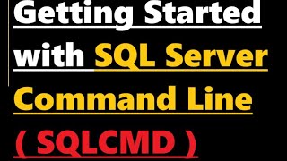 Getting Started with SQL Server command line ( sqlcmd )