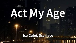 Ice Cube, Scarface - Act My Age (Lyrics)
