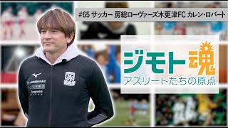 【ジモト魂 #65】 カレン・ロバート（サッカー 房総ローヴァーズ木更津FC）