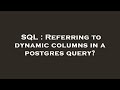 SQL : Referring to dynamic columns in a postgres query?