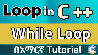 C++ while Loop Explained in Amharic 🔁 | Simple & Clear Beginner Tutorial (2025)
