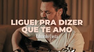 LIGUEI PRA DIZER QUE EU TE AMO | Eduardo Costa  (DVD #40Tena)