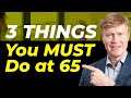 Do These 3 Things as Soon as You Turn 65