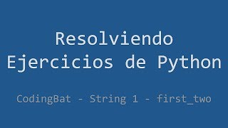 026 - Ejercicio de Python - Codingbat - String 1 - First_two