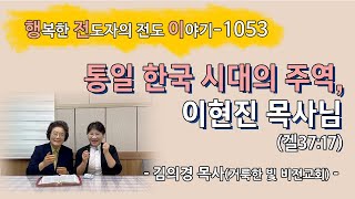 [2024.7.1.월] 통일 한국 시대의 주역, 이현진 목사님 (겔37:17)