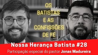 Nossa Herança Batista #28 | Os Batistas e as Confissões de Fé | Com Pr. Jonas Madureira