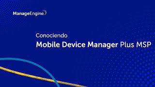 Conociendo Mobile Device Manager Plus MSP | ManageEngine LATAM