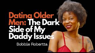 Dating Older Men \u0026 My Daddy Issues Ft. Bobbie Robertta