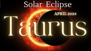 TAURUS-ONCE IN A LIFETIME OPPORTUNITY !! TAURUS SOLAR ECLIPSE APRIL 2024 PREDICTIONS
