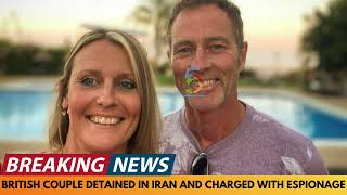 BREAKING NEWS: BRITISH COUPLE DETAINED IN IRAN AND CHARGED WITH ESPIONAGE