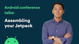 Assembling your Jetpack - Android Conference Talks