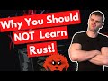 Why You Should NOT Learn Rust!