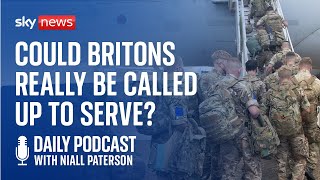 Daily Podcast: Could Britons really be called up to serve in the army?