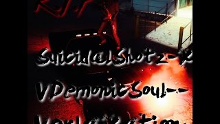 R.I.P Ft vDemonicSoul-- SuicidalShotz-x Verlaxation and more