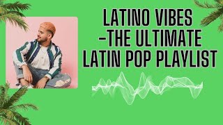Latino Vibes Mix: The Ultimate Latin Pop Playlist