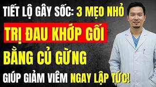 3 Mẹo Hay Trị Đau Khớp Gối Hiệu Quả Từ Củ Gừng, Giảm Ngay Viêm, Ngăn Ngừa Thoái Hóa!