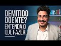 Foi DEMITIDO DOENTE? Saiba o que fazer.