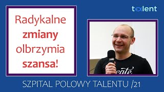 Radykalne zmiany - olbrzymia szansa!  - Szpital polowy Talentu /21