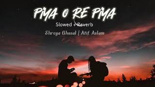 Piya O Re Piya | Slowed + Reverb | Atif Aslam | Shreya Ghoshal | Lofi Bollywood
