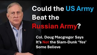 Could US Army Beat the Russians? Col Doug Macgregor Reveals Truth