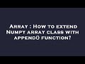 Array : How to extend Numpy array class with append() function?
