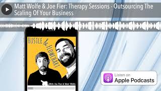 Matt Wolfe & Joe Fier: Therapy Sessions - Outsourcing The Scaling Of Your Business